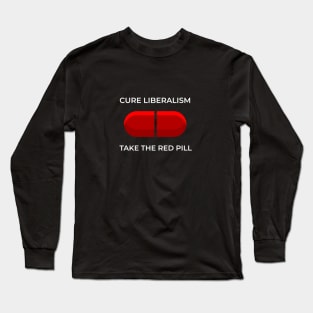 CURE LIBERALISM TAKE THE RED PILL Long Sleeve T-Shirt